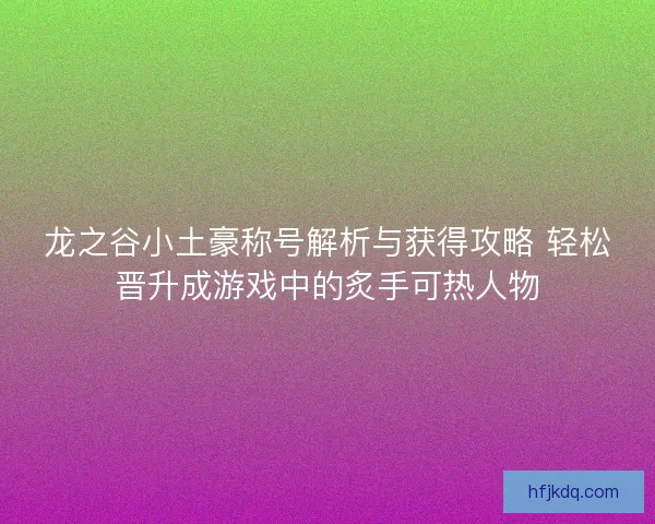 龙之谷小土豪称号解析与获得攻略 轻松晋升成游戏中的炙手可热人物